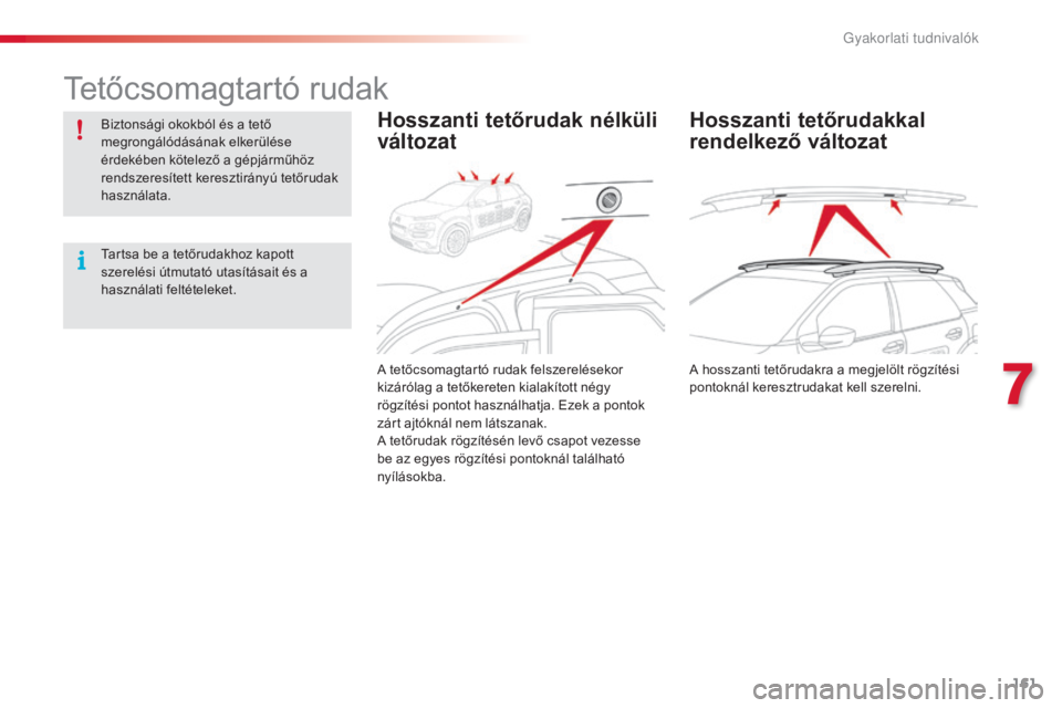 CITROEN C4 CACTUS 2016  Kezelési útmutató (in Hungarian) 161
C4-cactus_hu_Chap07_info-pratiques_ed01-2015
Tetőcsomagtartó rudak
Biztonsági okokból és a tető 
megrongálódásának elkerülése 
érdekében kötelező a gépjárműhöz 
rendszeresítet