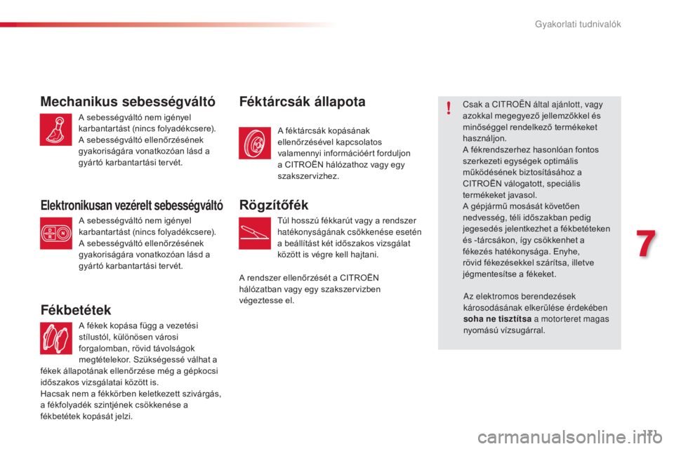 CITROEN C4 CACTUS 2016  Kezelési útmutató (in Hungarian) 171
C4-cactus_hu_Chap07_info-pratiques_ed01-2015
A fékek kopása függ a vezetési 
stílustól, különösen városi 
forgalomban, rövid távolságok 
megtételekor. Szükségessé válhat a 
Fékb