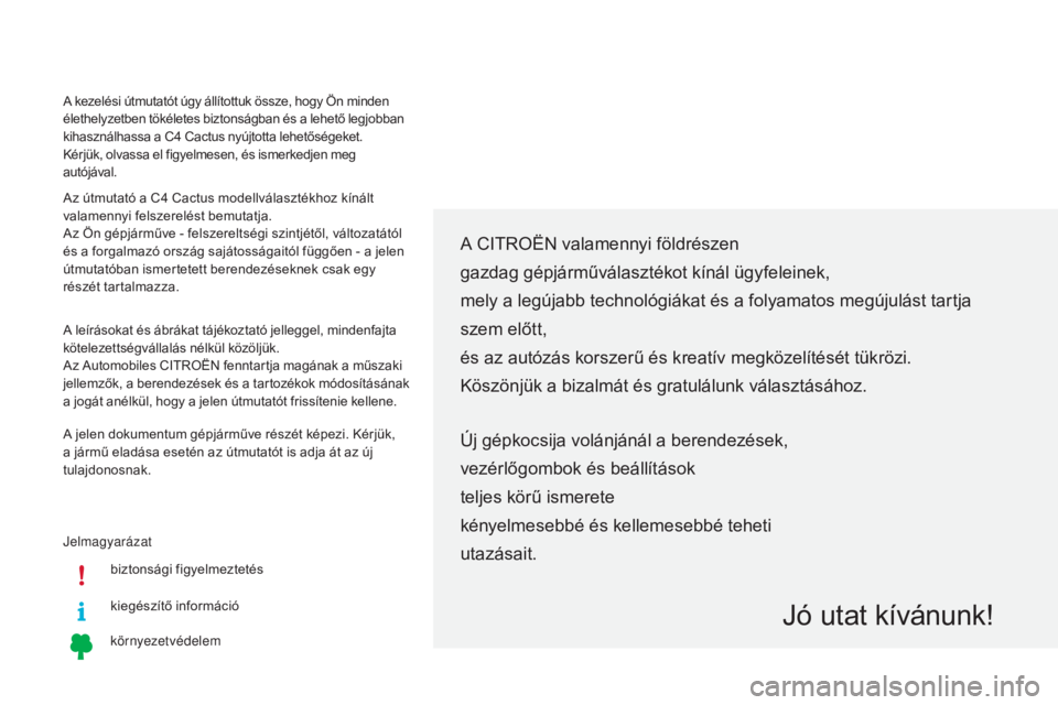 CITROEN C4 CACTUS 2016 Kezelési útmutató (in Hungarian) Jelmagyarázatbiztonsági figyelmeztetés
kiegészítő információ
környezetvédelem
A CITROËN valamennyi földrészen
gazdag gépjárműválasztékot kínál ügyfeleinek,
mely a legújabb techn CITROEN C4 CACTUS 2016 Kezelési útmutató (in Hungarian) Jelmagyarázatbiztonsági figyelmeztetés
kiegészítő információ
környezetvédelem
A CITROËN valamennyi földrészen
gazdag gépjárműválasztékot kínál ügyfeleinek,
mely a legújabb techn