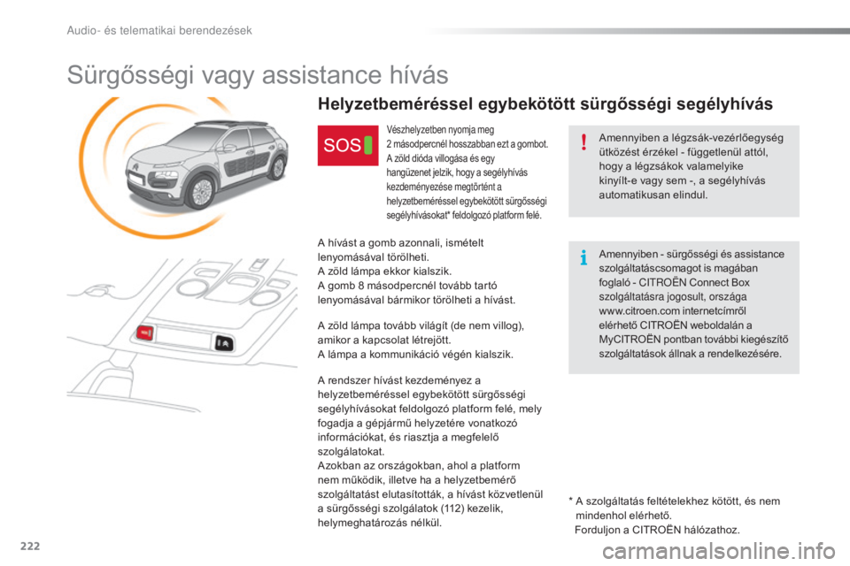 CITROEN C4 CACTUS 2016 Kezelési útmutató (in Hungarian) 222
C4-cactus_hu_Chap10a_BtA_ed01-2015
Sürgősségi vagy assistance hívás
Amennyiben a légzsák-vezérlőegység
ütközést érzékel - függetlenül attól,
hogy a légzsákok valamelyike
kin CITROEN C4 CACTUS 2016 Kezelési útmutató (in Hungarian) 222
C4-cactus_hu_Chap10a_BtA_ed01-2015
Sürgősségi vagy assistance hívás
Amennyiben a légzsák-vezérlőegység
ütközést érzékel - függetlenül attól,
hogy a légzsákok valamelyike
kin