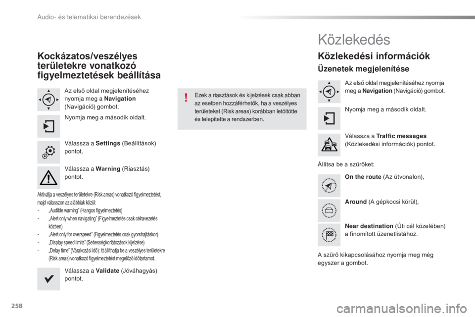 CITROEN C4 CACTUS 2016 Kezelési útmutató (in Hungarian) 258
C4-cactus_hu_Chap10b_SMEGplus_ed01-2015
Kockázatos/veszélyes
területekre vonatkozó
figyelmeztetések beállítása
Az első oldal megjelenítéséhez
nyomja meg a Navigation
(Navigáció) CITROEN C4 CACTUS 2016 Kezelési útmutató (in Hungarian) 258
C4-cactus_hu_Chap10b_SMEGplus_ed01-2015
Kockázatos/veszélyes
területekre vonatkozó
figyelmeztetések beállítása
Az első oldal megjelenítéséhez
nyomja meg a Navigation
(Navigáció)