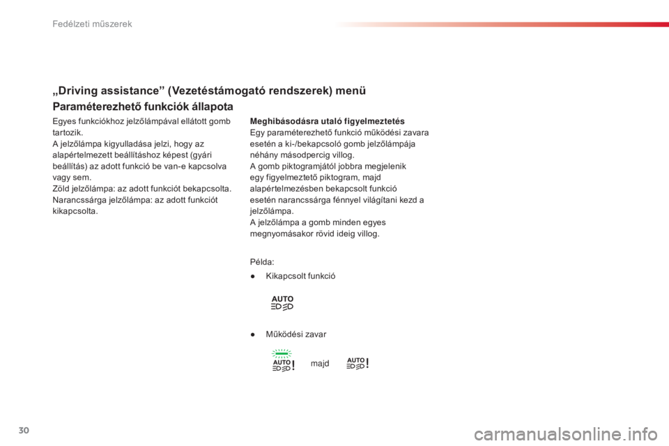 CITROEN C4 CACTUS 2016  Kezelési útmutató (in Hungarian) 30
C4 - cactus_hu_Chap01_instruments- de-bord_ed01-2015
Paraméterezhető funkciók állapota
Meghibásodásra utaló figyelmeztetés
Egy paraméterezhető funkció működési zavara 
esetén a ki-/b