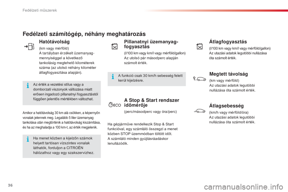 CITROEN C4 CACTUS 2016  Kezelési útmutató (in Hungarian) 36
C4 - cactus_hu_Chap01_instruments- de-bord_ed01-2015
Fedélzeti számítógép, néhány meghatározás
Hatótávolság
(km vagy mér föld)
A tartályban érzékelt üzemanyag-
mennyiséggel a kö