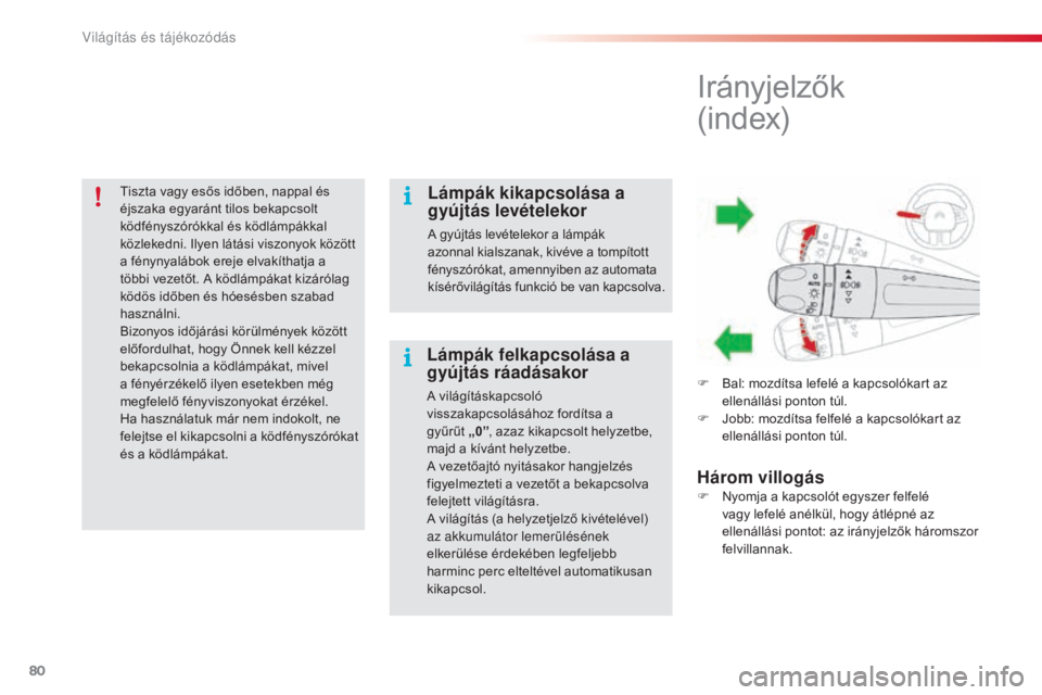 CITROEN C4 CACTUS 2016 Kezelési útmutató (in Hungarian) 80
C4-cactus_hu_Chap04_Eclairage-et-visibilite_ed01-2015
Tiszta vagy esős időben, nappal és
éjszaka egyaránt tilos bekapcsolt
ködfényszórókkal és ködlámpákkal
közlekedni. Ilyen látá CITROEN C4 CACTUS 2016 Kezelési útmutató (in Hungarian) 80
C4-cactus_hu_Chap04_Eclairage-et-visibilite_ed01-2015
Tiszta vagy esős időben, nappal és
éjszaka egyaránt tilos bekapcsolt
ködfényszórókkal és ködlámpákkal
közlekedni. Ilyen látá