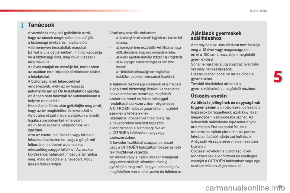 CITROEN C4 CACTUS 2016  Kezelési útmutató (in Hungarian) 95
C4-cactus_hu_Chap05_securite_ed01-2015
A vezetőnek meg kell győződnie arról, 
hogy az utasok megfelelően használják 
a biztonsági öveket, és indulás előtt 
valamennyien becsatolták mag