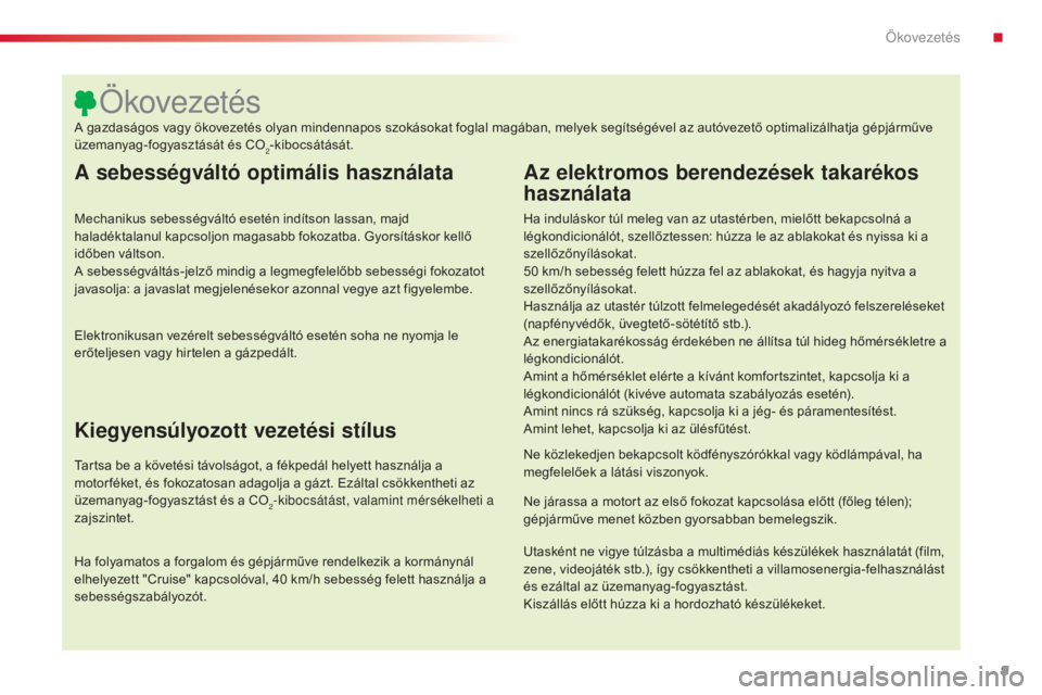 CITROEN C4 CACTUS 2015  Kezelési útmutató (in Hungarian) 9
C4-cactus_hu_Chap00c_eco-conduite_ed02-2014
A sebességváltó optimális használata
Mechanikus sebességváltó esetén indítson lassan, majd 
haladéktalanul kapcsoljon magasabb fokozatba. Gyors