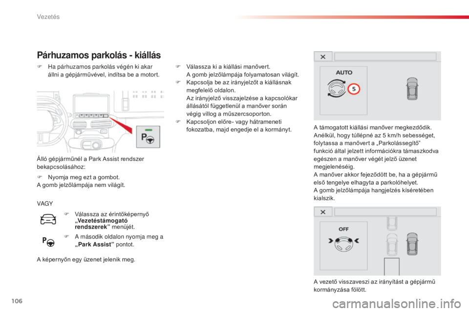 CITROEN C4 CACTUS 2015  Kezelési útmutató (in Hungarian) 106
C4-cactus_hu_Chap05_conduite_ed02-2014
Párhuzamos parkolás - kiállás
Álló gépjárműnél a Park Assist rendszer 
bekapcsolásához: F 
H
 a párhuzamos parkolás végén ki akar 
állni a g