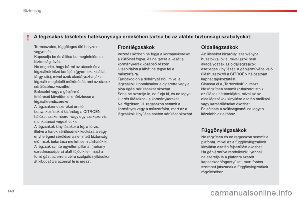 CITROEN C4 CACTUS 2015  Kezelési útmutató (in Hungarian) 140
C4-cactus_hu_Chap07_securite_ed02-2014
Természetes, függőleges ülő helyzetet 
vegyen fel.
Kapcsolja be és állítsa be megfelelően a 
biztonsági övét.
Ne engedje, hogy bármi az utasok �