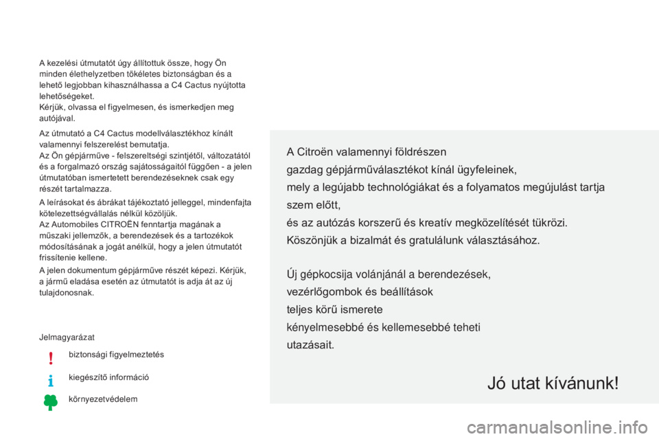 CITROEN C4 CACTUS 2015 Kezelési útmutató (in Hungarian) Jelmagyarázatbiztonsági figyelmeztetés
kiegészítő információ
környezetvédelem
A Citroën valamennyi földrészen
gazdag gépjárműválasztékot kínál ügyfeleinek,
mely a legújabb techn CITROEN C4 CACTUS 2015 Kezelési útmutató (in Hungarian) Jelmagyarázatbiztonsági figyelmeztetés
kiegészítő információ
környezetvédelem
A Citroën valamennyi földrészen
gazdag gépjárműválasztékot kínál ügyfeleinek,
mely a legújabb techn