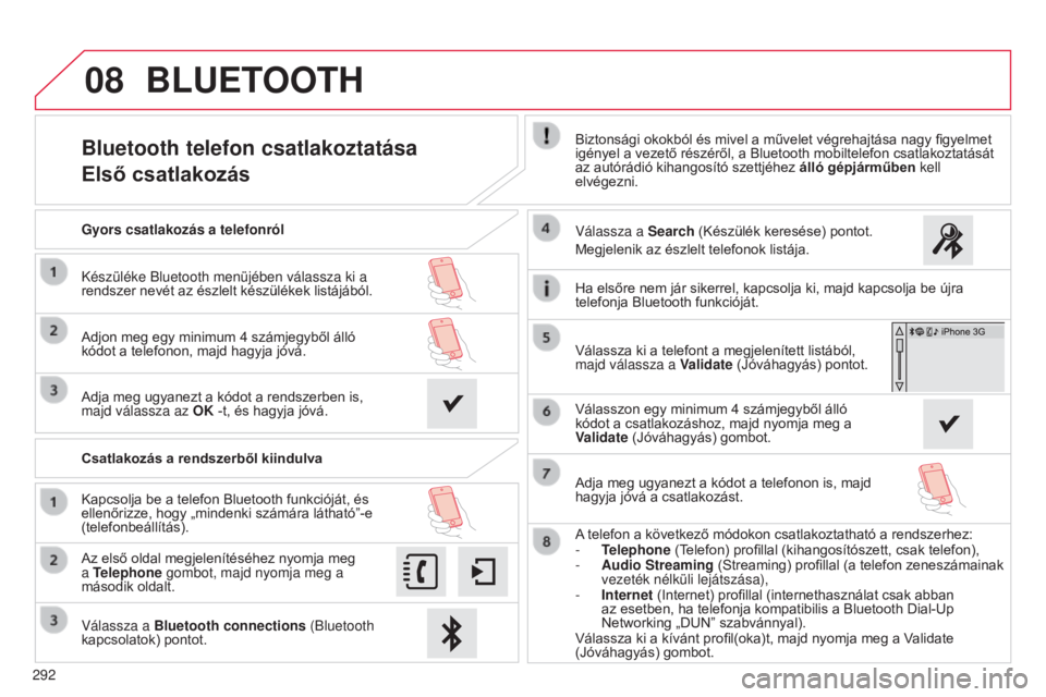 CITROEN C4 CACTUS 2015  Kezelési útmutató (in Hungarian) 08
292
Bluetooth telefon csatlakoztatása
Első csatlakozásBiztonsági okokból és mivel a művelet végrehajtása nagy figyelmet 
igényel a vezető részéről, a Bluetooth mobiltelefon csatlakozt