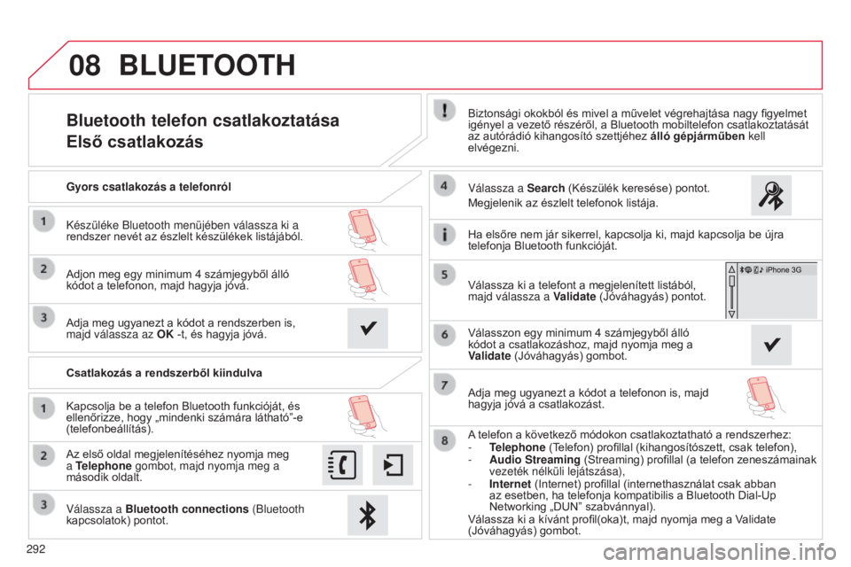 CITROEN C4 CACTUS 2015 Kezelési útmutató (in Hungarian) 08
292
Bluetooth telefon csatlakoztatása
Első csatlakozásBiztonsági okokból és mivel a művelet végrehajtása nagy figyelmet
igényel a vezető részéről, a Bluetooth mobiltelefon csatlakozt CITROEN C4 CACTUS 2015 Kezelési útmutató (in Hungarian) 08
292
Bluetooth telefon csatlakoztatása
Első csatlakozásBiztonsági okokból és mivel a művelet végrehajtása nagy figyelmet
igényel a vezető részéről, a Bluetooth mobiltelefon csatlakozt
