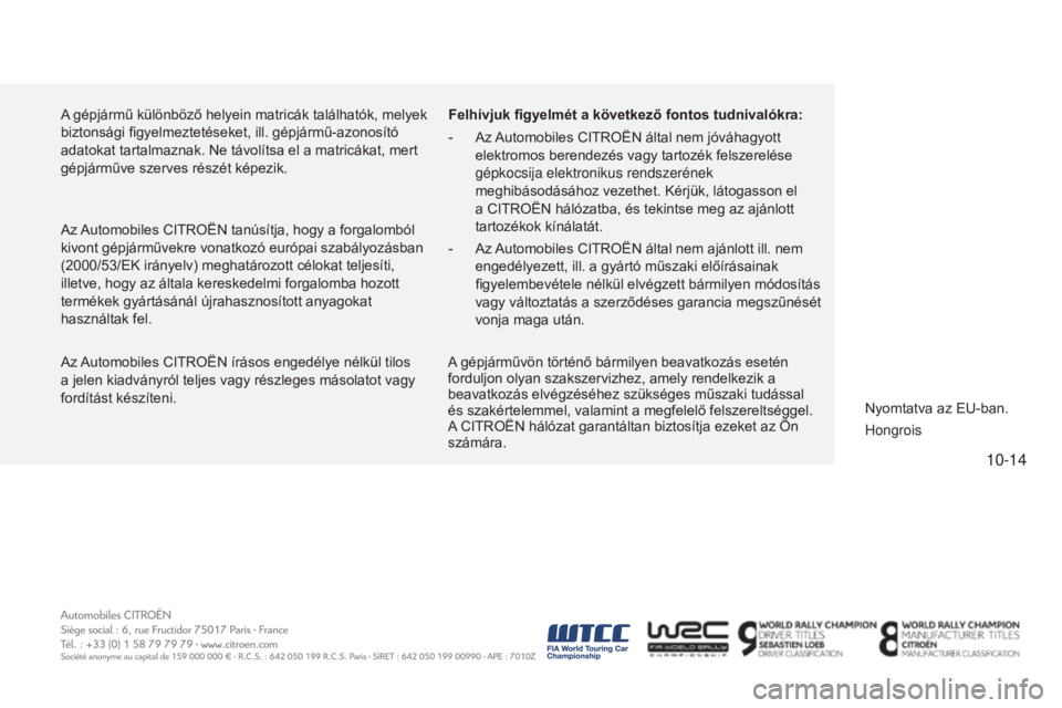 CITROEN C4 CACTUS 2015  Kezelési útmutató (in Hungarian) 10-14
C4-cactus_hu_Chap14_couv-fin_ed02-2014
A gépjármű különböző helyein matricák találhatók, melyek 
biztonsági figyelmeztetéseket, ill. gépjármű-azonosító 
adatokat tartalmaznak. N
