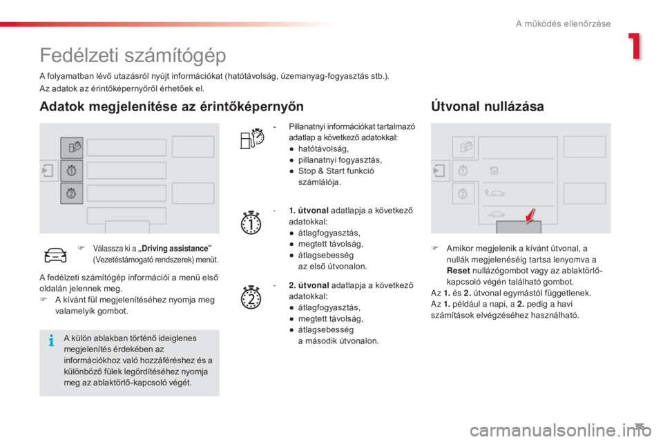 CITROEN C4 CACTUS 2015  Kezelési útmutató (in Hungarian) 35
C4-cactus_hu_Chap01_controle-de-marche_ed02-2014
Fedélzeti számítógép
A folyamatban lévő utazásról nyújt információkat (hatótávolság, üzemanyag-fogyasztás stb.).
Adatok megjelenít