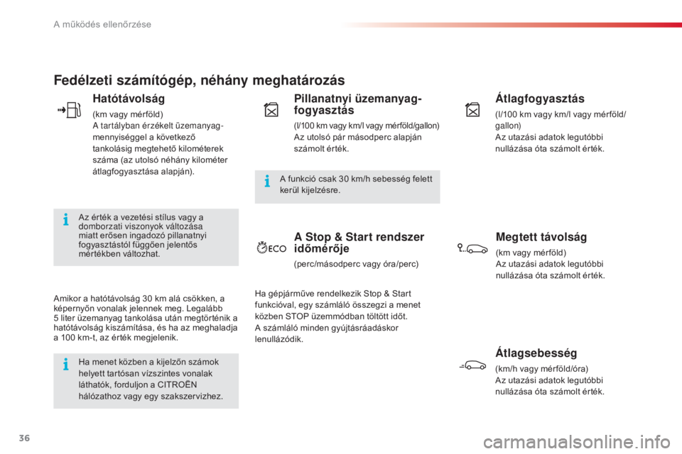 CITROEN C4 CACTUS 2015  Kezelési útmutató (in Hungarian) 36
Fedélzeti számítógép, néhány meghatározás
Hatótávolság
(km vagy mér föld)a tartályban érzékelt üzemanyag-
mennyiséggel a következő 
tankolásig megtehető kilométerek 
száma 