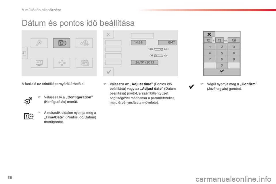 CITROEN C4 CACTUS 2015  Kezelési útmutató (in Hungarian) 38
Dátum és pontos idő beállítása
F Válassza az „Adjust time” (Pontos idő beállítása) vagy az „ Adjust date” (Dátum 
beállítása) pontot, a számbillentyűzet 
segítségével m�