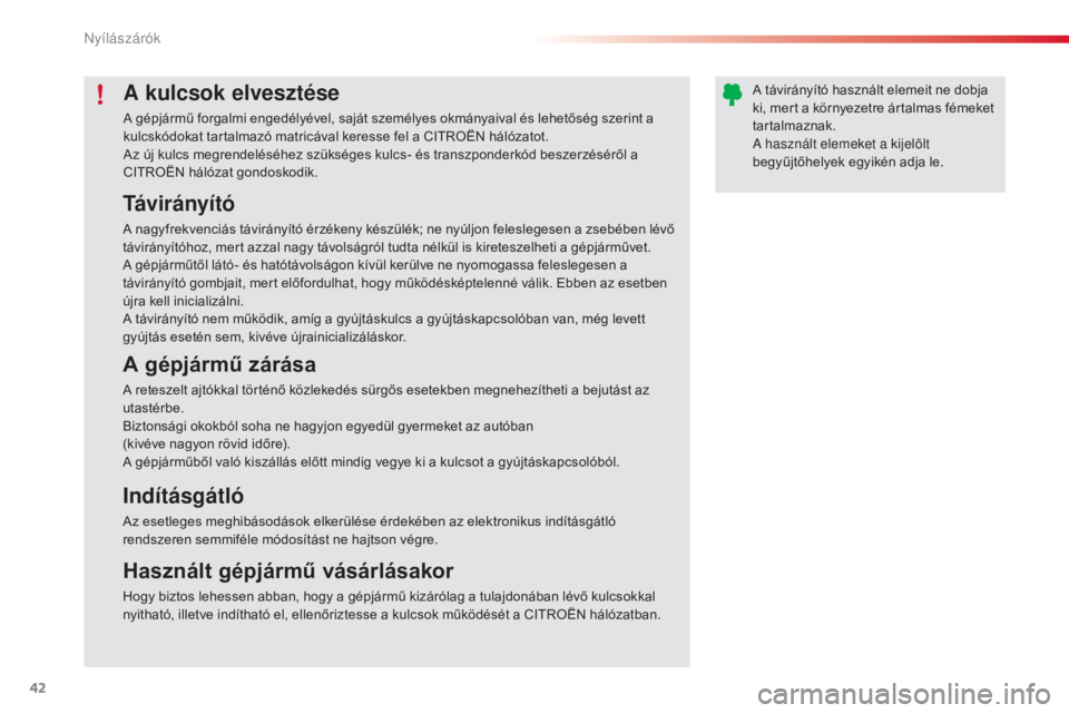 CITROEN C4 CACTUS 2015  Kezelési útmutató (in Hungarian) 42
C4-cactus_hu_Chap02_ouvertures_ed02-2014
A kulcsok elvesztése
A gépjármű forgalmi engedélyével, saját személyes okmányaival és lehetőség szerint a 
kulcskódokat tartalmazó matricával