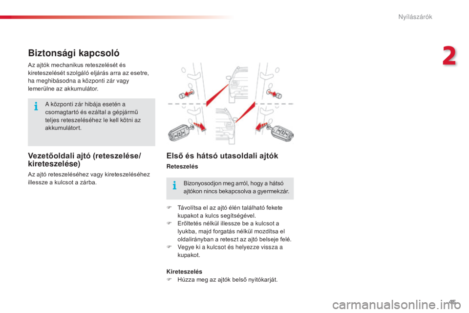 CITROEN C4 CACTUS 2015  Kezelési útmutató (in Hungarian) 45
C4-cactus_hu_Chap02_ouvertures_ed02-2014
Biztonsági kapcsoló
Vezetőoldali ajtó (reteszelése/
kireteszelése)
Az ajtó reteszeléséhez vagy kireteszeléséhez 
illessze a kulcsot a zárba. Az 