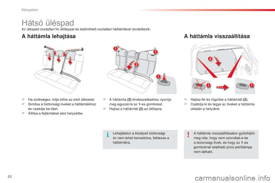 CITROEN C4 CACTUS 2015  Kezelési útmutató (in Hungarian) 52
C4-cactus_hu_Chap03_confort_ed02-2014
A háttámla lehajtásaA háttámla visszaállítása
F Hajtsa fel és rögzítse a háttámlát (2).
F  C satolja ki és tegye az öveket a háttámla 
oldal�