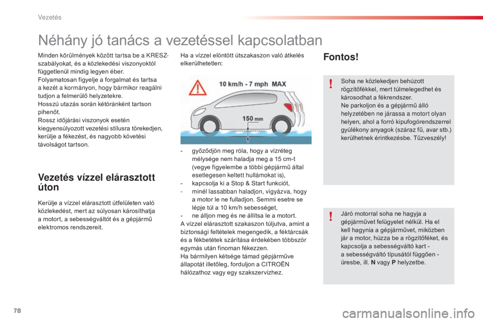 CITROEN C4 CACTUS 2015  Kezelési útmutató (in Hungarian) 78
C4-cactus_hu_Chap05_conduite_ed02-2014
Néhány jó tanács a vezetéssel kapcsolatban
minden körülmények között tartsa be a KResz-
s zabályokat, és a közlekedési viszonyoktól 
független