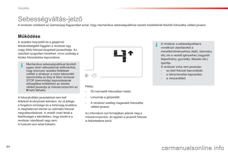 CITROEN C4 CACTUS 2015  Kezelési útmutató (in Hungarian) 84
C4-cactus_hu_Chap05_conduite_ed02-2014
Működése
Sebességváltás-jelző
A rendszer csökkenti az üzemanyag-fogyasztást azzal, hogy mechanikus sebességváltóval szerelt modelleknél felsőbb