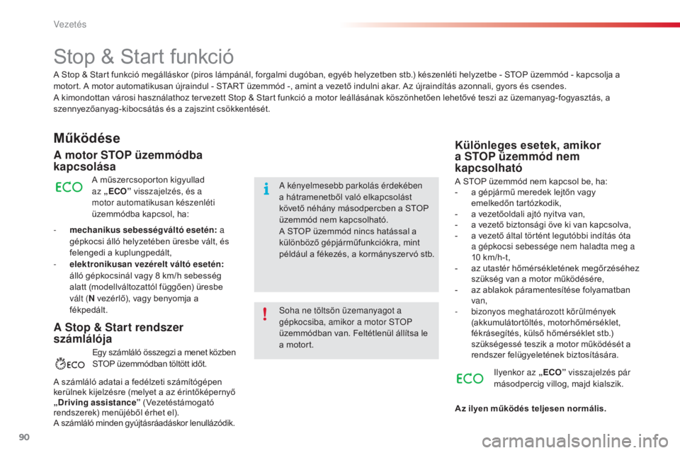 CITROEN C4 CACTUS 2015  Kezelési útmutató (in Hungarian) 90
C4-cactus_hu_Chap05_conduite_ed02-2014
Stop & Start funkció
Működése
A motor STOP üzemmódba 
kapcsolása
A műszercsoporton kigyullad 
az „ECO” visszajelzés, és a 
motor automatikusan k