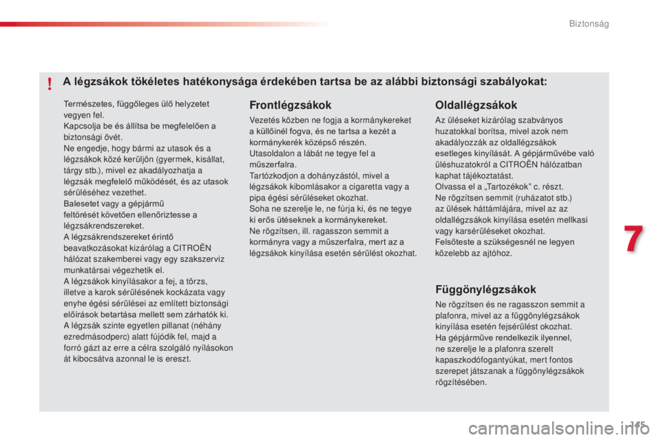 CITROEN C4 CACTUS 2014  Kezelési útmutató (in Hungarian) 145
E3_hu_Chap07_securite_ed01-2014
Természetes, függőleges ülő helyzetet 
vegyen fel.
Kapcsolja be és állítsa be megfelelően a 
biztonsági övét.
Ne engedje, hogy bármi az utasok és a 
l