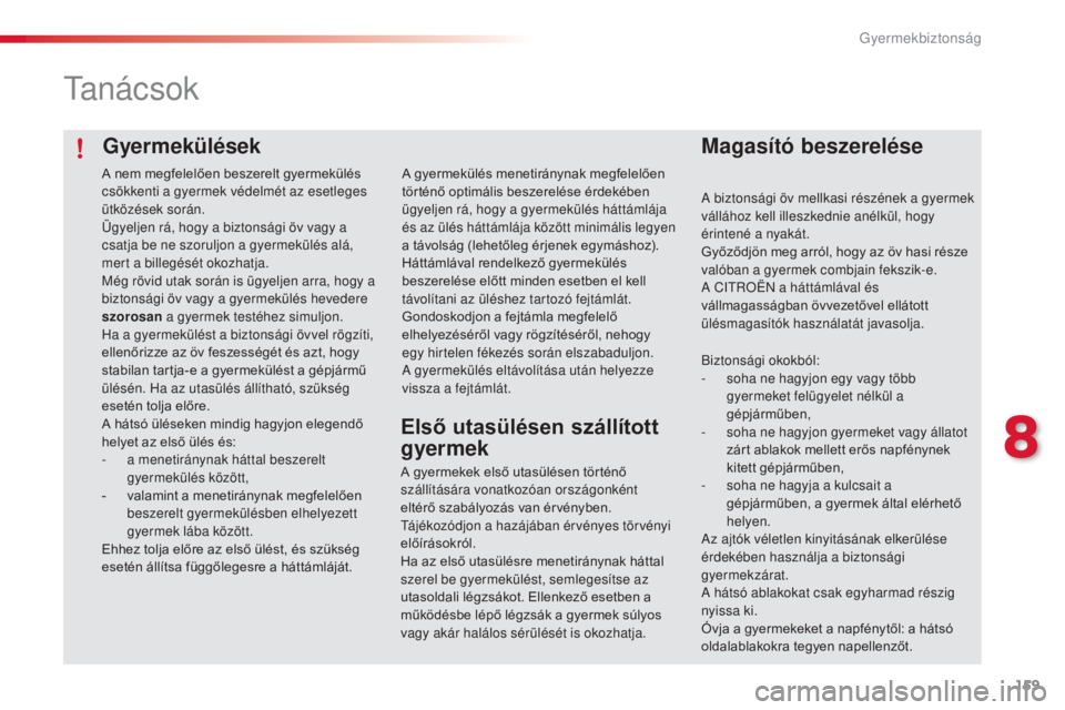 CITROEN C4 CACTUS 2014  Kezelési útmutató (in Hungarian) 159
E3_hu_Chap08_securite_enfants_ed01-2014
Gyermekülések
Ta n á c s o k
Magasító beszerelése
A biztonsági öv mellkasi részének a gyermek 
vállához kell illeszkednie anélkül, hogy 
érin