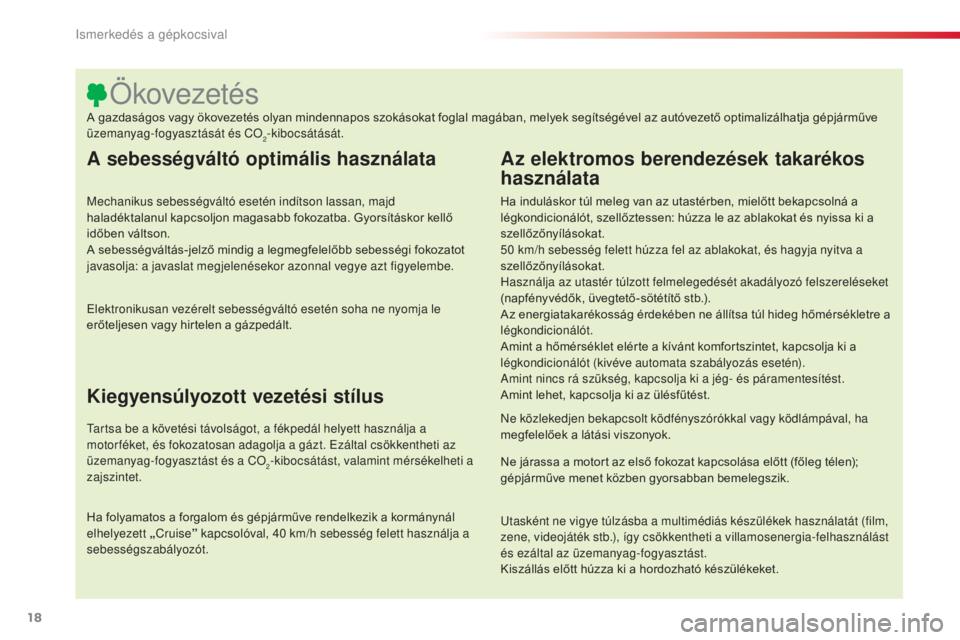 CITROEN C4 CACTUS 2014 Kezelési útmutató (in Hungarian) 18
E3_hu_Chap00b_prise-en-main_ed01-2014
A sebességváltó optimális használata
Mechanikus sebességváltó esetén indítson lassan, majd
haladéktalanul kapcsoljon magasabb fokozatba. Gyorsítá CITROEN C4 CACTUS 2014 Kezelési útmutató (in Hungarian) 18
E3_hu_Chap00b_prise-en-main_ed01-2014
A sebességváltó optimális használata
Mechanikus sebességváltó esetén indítson lassan, majd
haladéktalanul kapcsoljon magasabb fokozatba. Gyorsítá