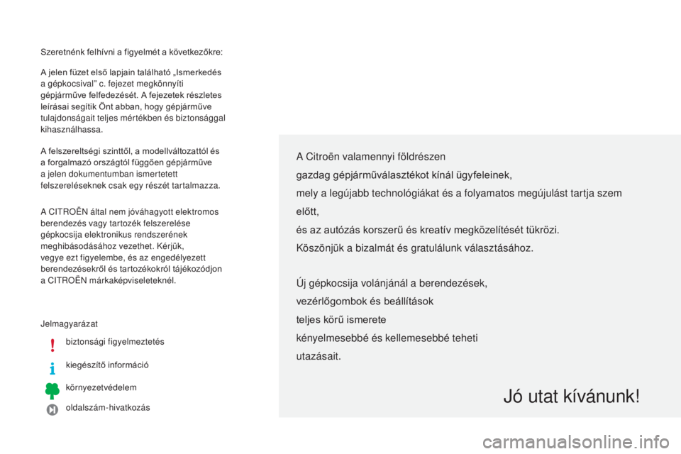 CITROEN C4 CACTUS 2014  Kezelési útmutató (in Hungarian) Szeretnénk felhívni a figyelmét a következőkre:
Jelmagyarázatbiztonsági figyelmeztetés
kiegészítő információ
környezetvédelem
oldalszám-hivatkozás
A jelen füzet első lapjain találh