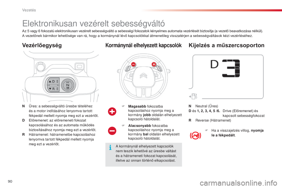 CITROEN C4 CACTUS 2014  Kezelési útmutató (in Hungarian) 90
E3_hu_Chap05_conduite_ed01-2014
Elektronikusan vezérelt sebességváltó
N Üres: a sebességváltó üresbe tételéhez és a motor indításához lenyomva tartott 
fékpedál mellett nyomja meg 