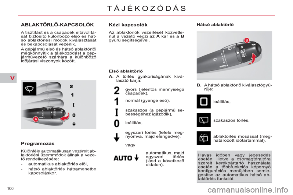 CITROEN C4 PICASSO 2013  Kezelési útmutató (in Hungarian) V
100 
TÁJÉKOZÓDÁS
ABLAKTÖRLŐ-KAPCSOLÓK 
 
A tisztítást és a csapadék eltávolítá-
sát biztosító különböző első és hát-
só ablaktörlési módok kiválasztását 
és bekapcsol