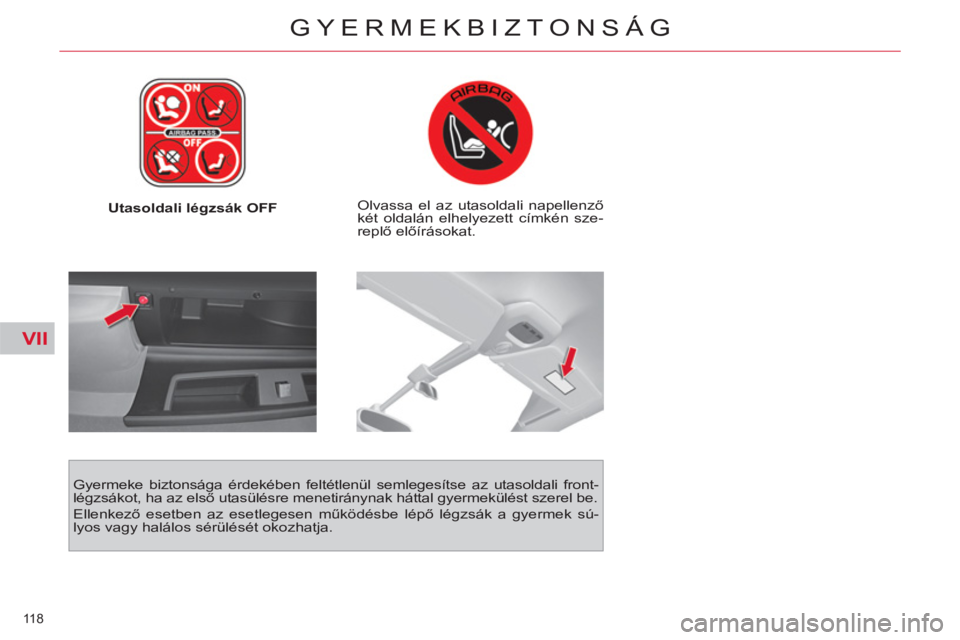 CITROEN C4 PICASSO 2013  Kezelési útmutató (in Hungarian) VII
118 
GYERMEKBIZTONSÁG
   
 
Utasoldali légzsák OFF     
Olvassa el az utasoldali napellenző 
két oldalán elhelyezett címkén sze-
replő előírásokat.  
   
Gyermeke biztonsága érdekéb