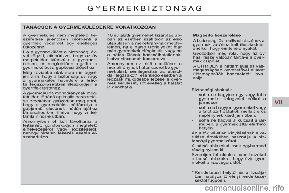 CITROEN C4 PICASSO 2013  Kezelési útmutató (in Hungarian) VII
121 
GYERMEKBIZTONSÁG
   
*  
  Rendeltetési helytől és a hazájá-
ban hatályos törvényi rendelkezé-
sektől függően.  
TANÁCSOK A GYERMEKÜLÉSEKRE VONATKOZÓAN
 
 
Magasító beszere