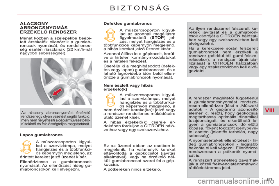 CITROEN C4 PICASSO 2013  Kezelési útmutató (in Hungarian) VIII
127 
BIZTONSÁG
ALACSONY 
ABRONCSNYOMÁS
ÉRZÉKELŐ RENDSZER
 
Menet közben a szelepekbe beépí-
tett érzékelők ellenőrzik a gumiab-
roncsok nyomását, és rendellenes-
ség esetén riasz