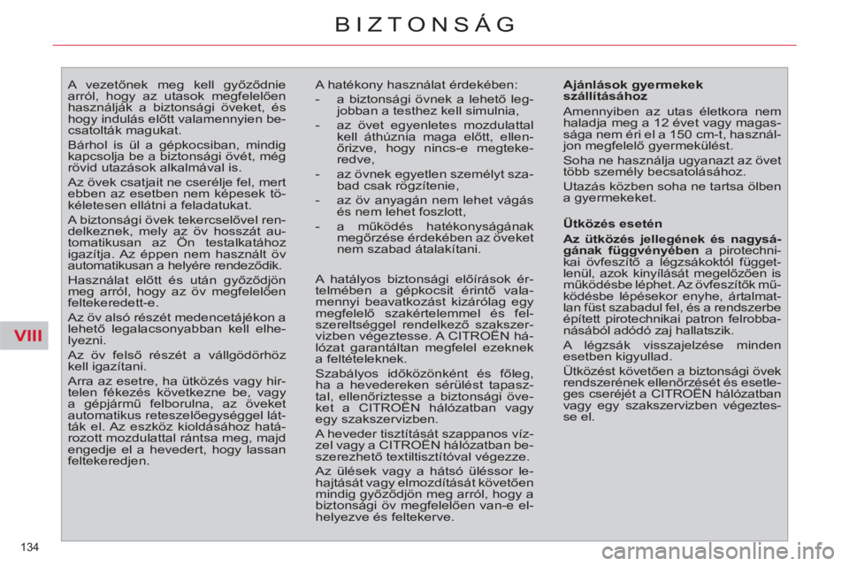 CITROEN C4 PICASSO 2013  Kezelési útmutató (in Hungarian) VIII
134 
BIZTONSÁG
   
 
 
 
 
A vezetőnek meg kell győződnie 
arról, hogy az utasok megfelelően 
használják a biztonsági öveket, és 
hogy indulás előtt valamennyien be-
csatolták maguk