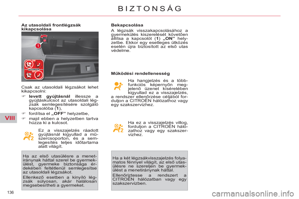 CITROEN C4 PICASSO 2013  Kezelési útmutató (in Hungarian) VIII
136 
BIZTONSÁG
   
Az utasoldali frontlégzsák 
kikapcsolása 
   
Ez a visszajelzés ráadott 
gyújtásnál kigyullad a mű-
szercsoporton, és a sem-
legesítés teljes időtartama 
alatt vi