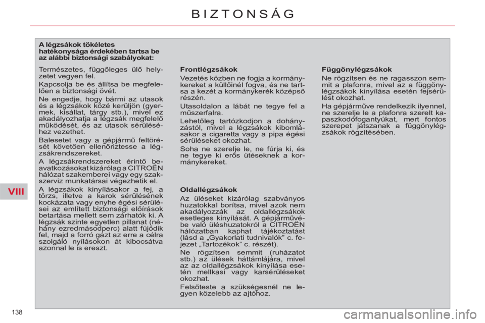 CITROEN C4 PICASSO 2013  Kezelési útmutató (in Hungarian) VIII
138 
BIZTONSÁG
   
 
 
 
 
 
 
 
 
 
 
 
 
A légzsákok tökéletes 
hatékonysága érdekében tartsa be 
az alábbi biztonsági szabályokat: 
   
Frontlégzsákok 
  Vezetés közben ne fogj