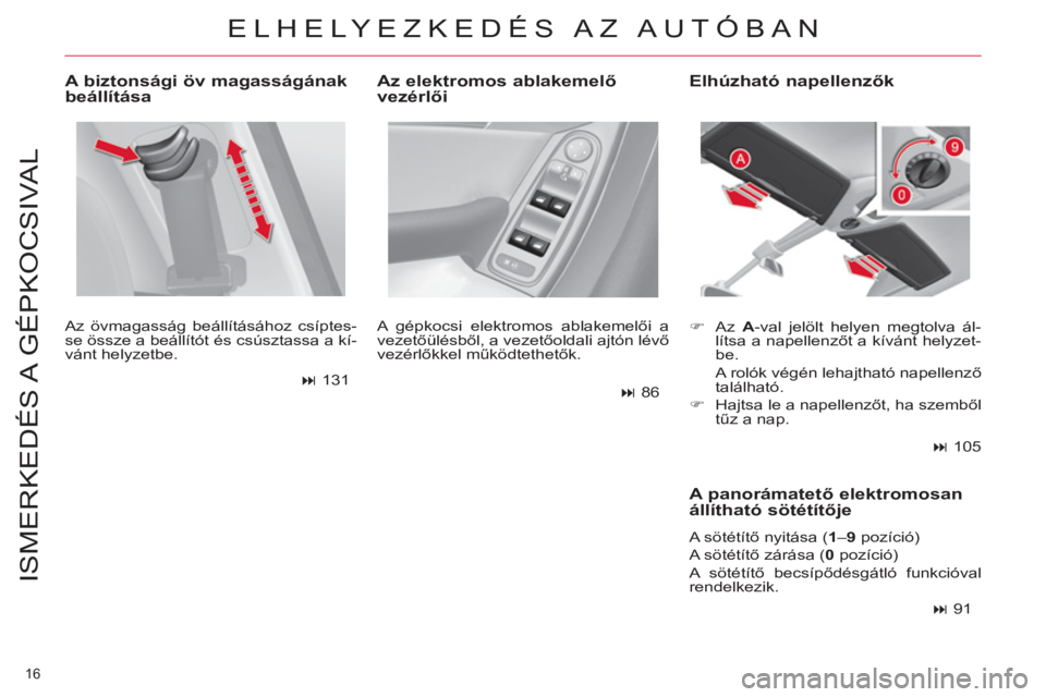 CITROEN C4 PICASSO 2013 Kezelési útmutató (in Hungarian) 16
ISMERKEDÉS A GÉPKOCSIVAL
A biztonsági öv magasságának
beállítása
Az övmagasság beállításához csíptes-
se össze a beállítót és csúsztassa a kí-
vánt helyzetbe.
CITROEN C4 PICASSO 2013 Kezelési útmutató (in Hungarian) 16
ISMERKEDÉS A GÉPKOCSIVAL
A biztonsági öv magasságának
beállítása
Az övmagasság beállításához csíptes-
se össze a beállítót és csúsztassa a kí-
vánt helyzetbe.