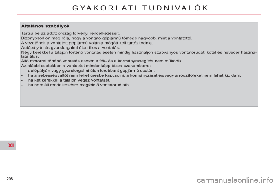 CITROEN C4 PICASSO 2013  Kezelési útmutató (in Hungarian) XI
208 
GYAKORLATI TUDNIVALÓK
   
Általános szabályok 
 
Tartsa be az adott ország törvényi rendelkezéseit. 
  Bizonyosodjon meg róla, hogy a vontató gépjármű tömege nagyobb, mint a vont