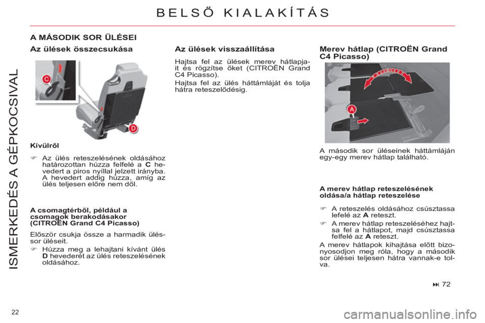 CITROEN C4 PICASSO 2013  Kezelési útmutató (in Hungarian) 22 
ISMERKEDÉS A  GÉPKOCSIVAL
  BELSŐ KIALAKÍTÁS 
 
Az ülések összecsukása 
 
 
A csomagtérből, például a 
csomagok berakodásakor 
(CITROËN Grand C4 Picasso) 
   
A MÁSODIK SOR ÜLÉSE