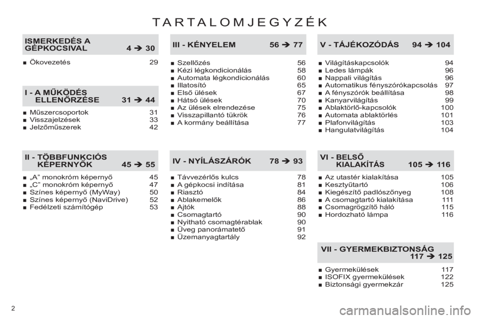 CITROEN C4 PICASSO 2013  Kezelési útmutató (in Hungarian) TA R TA LOMJEGYZÉK
2 
„A” monokróm képernyő 45„C” monokróm képernyő 47Színes képernyő (MyWay) 50Színes képernyő (NaviDrive) 52Fedélzeti számítógép 53
■■■■■
II -  T�