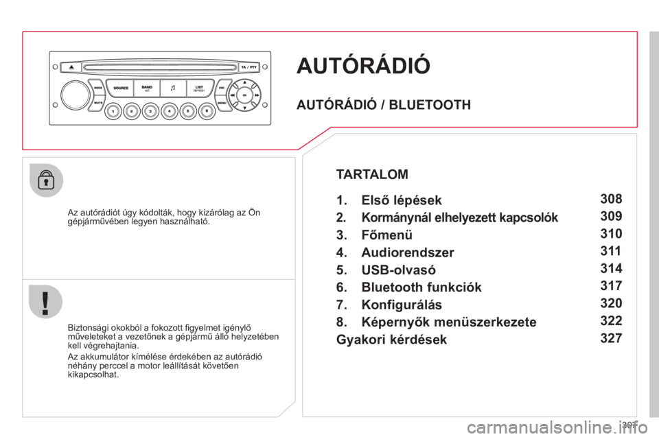 CITROEN C4 PICASSO 2013  Kezelési útmutató (in Hungarian) 307
AUTÓRÁDIÓ 
   Az autórádiót úgy kódolták, hogy kizárólag az Ön
gépjárművében legyen használható.  
   
Biztonsá
gi okokból a fokozott ﬁ gyelmet igénylő műveleteket a vezet