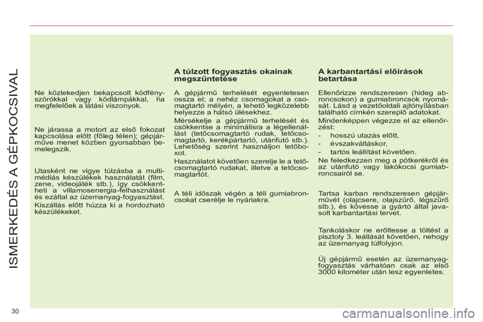 CITROEN C4 PICASSO 2013  Kezelési útmutató (in Hungarian) 30 
ISMERKEDÉS A  GÉPKOCSIVAL
   
A túlzott fogyasztás okainak 
megszüntetése 
   
A gépjármű terhelését egyenletesen 
ossza el; a nehéz csomagokat a cso-
magtartó mélyén, a lehető leg