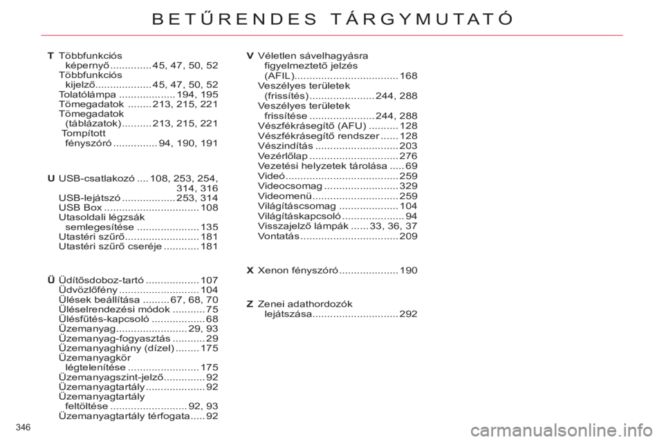 CITROEN C4 PICASSO 2013  Kezelési útmutató (in Hungarian) 346 
BETŰRENDES TÁRGYMUTATÓ
Többfunkciós 
képernyő ..............45,47,50,52T