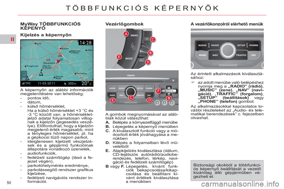 CITROEN C4 PICASSO 2013  Kezelési útmutató (in Hungarian) II
50 
TÖBBFUNKCIÓS KÉPERNYŐK
MyWay TÖBBFUNKCIÓS KÉPENYŐ yyy
 
A képernyőn az alábbi információk 
megjelenítésére van lehetőség: 
   
 
-  pontos idő, 
   
-  dátum, 
   
-  küls�