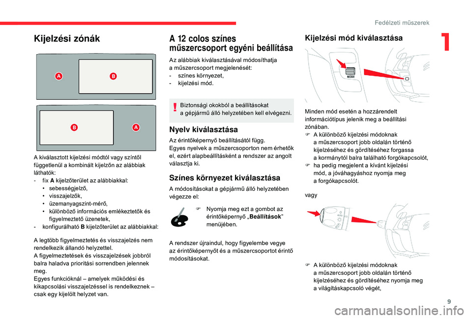 CITROEN C4 SPACETOURER 2021  Kezelési útmutató (in Hungarian) 9
Kijelzési zónák
A legtöbb figyelmeztetés és visszajelzés nem 
rendelkezik állandó helyzettel.
A figyelmeztetések és visszajelzések jobbról 
balra haladva prioritási sorrendben jelennek