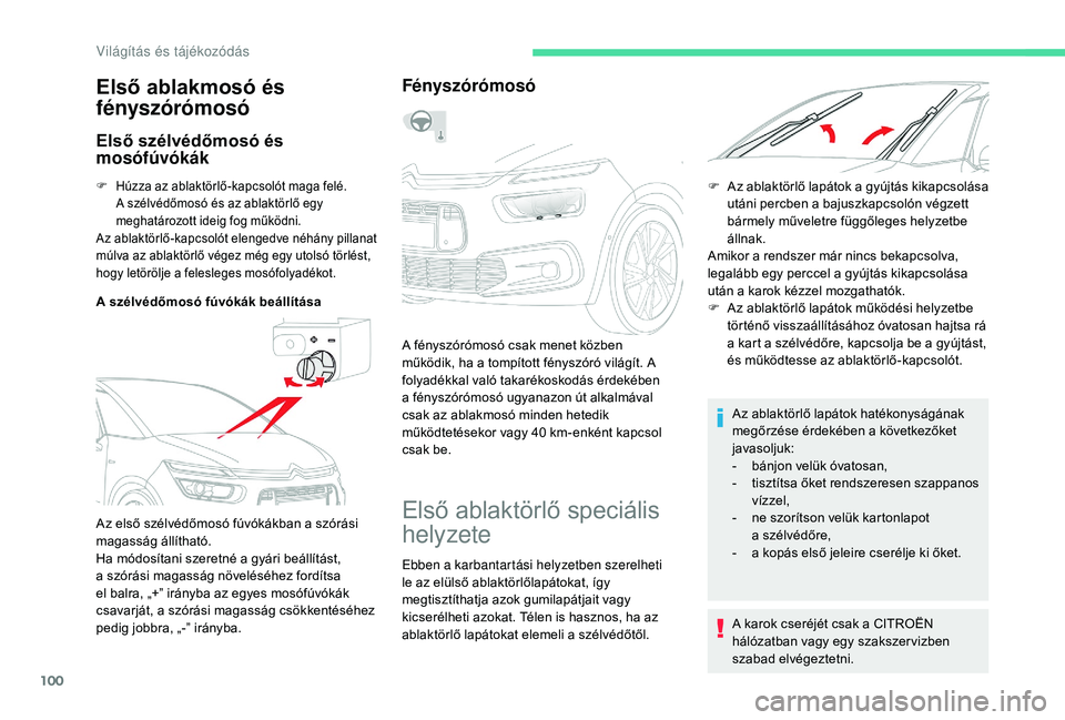 CITROEN C4 SPACETOURER 2021  Kezelési útmutató (in Hungarian) 100
F Húzza az ablaktörlő-kapcsolót maga felé. A szélvédőmosó és az ablaktörlő egy 
meghatározott ideig fog működni.
Az ablaktörlő-kapcsolót elengedve néhány pillanat 
múlva az ab