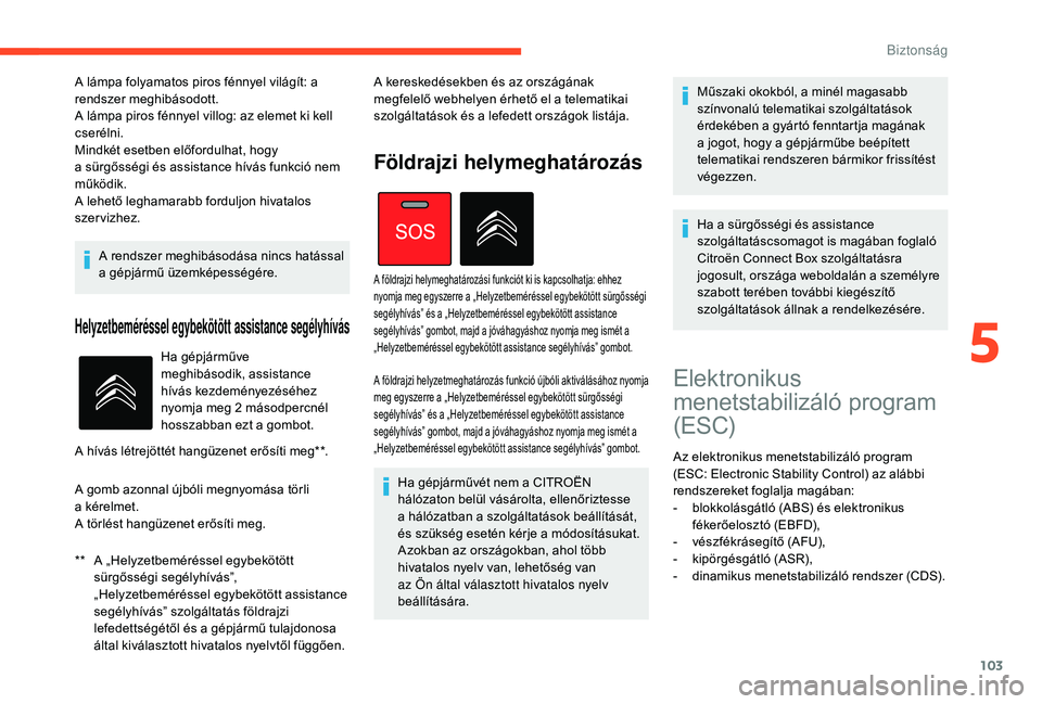 CITROEN C4 SPACETOURER 2021  Kezelési útmutató (in Hungarian) 103
A rendszer meghibásodása nincs hatással 
a gépjármű üzemképességére.
Helyzetbeméréssel egybekötött assistance segélyhívás
** A „Helyzetbeméréssel egybekötött  sürgősségi 