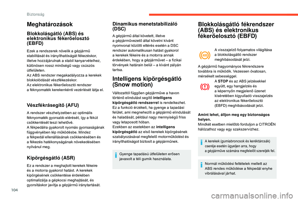 CITROEN C4 SPACETOURER 2021  Kezelési útmutató (in Hungarian) 104
Meghatározások
Blokkolásgátló (ABS) és 
elektronikus fékerőelosztó 
(EBFD)
Ezek a rendszerek növelik a gépjármű 
s tabilitását és irányíthatóságát fékezéskor, 
illetve hozz