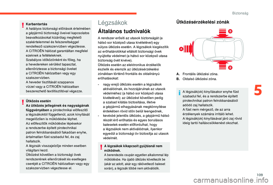 CITROEN C4 SPACETOURER 2021  Kezelési útmutató (in Hungarian) 109
Karbantartás
A hatályos biztonsági előírások értelmében 
a  gépjármű biztonsági öveivel kapcsolatos 
beavatkozásokat kizárólag megfelelő 
szakértelemmel és felszereltséggel 
re